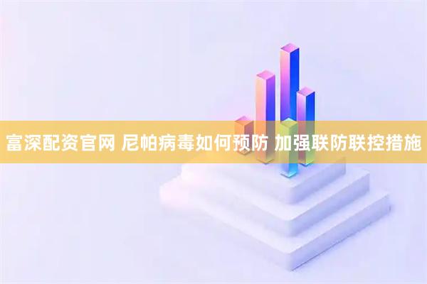 富深配资官网 尼帕病毒如何预防 加强联防联控措施
